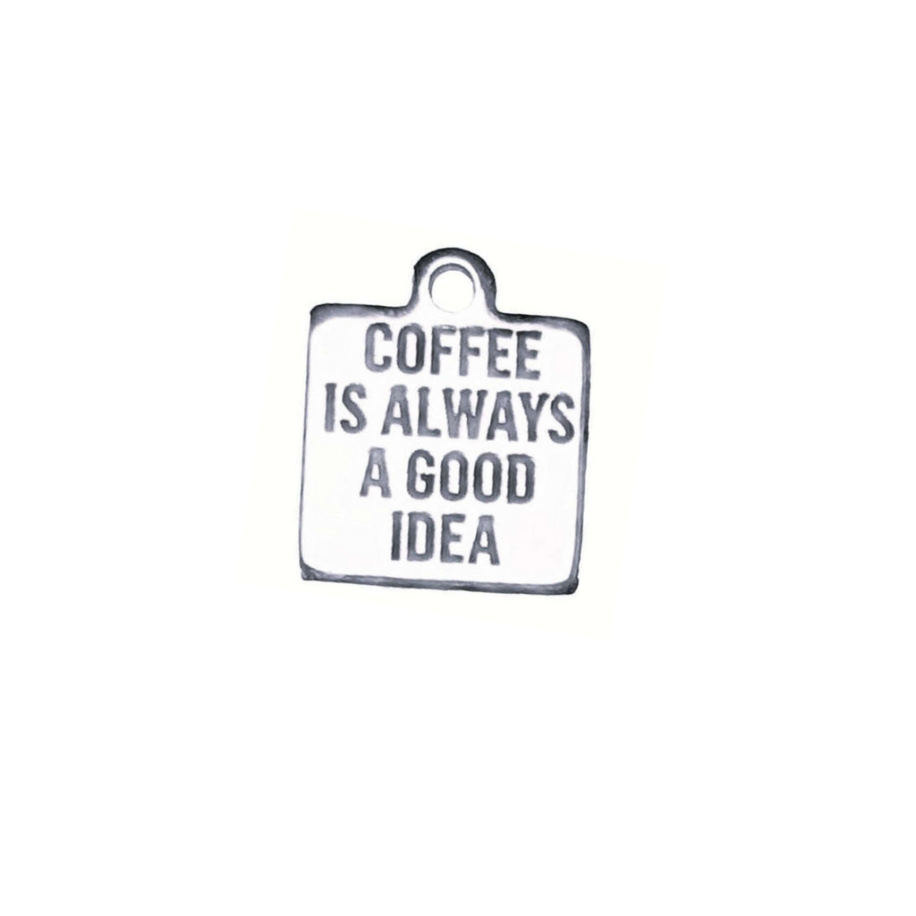Coffee is Always a Good Idea Charm