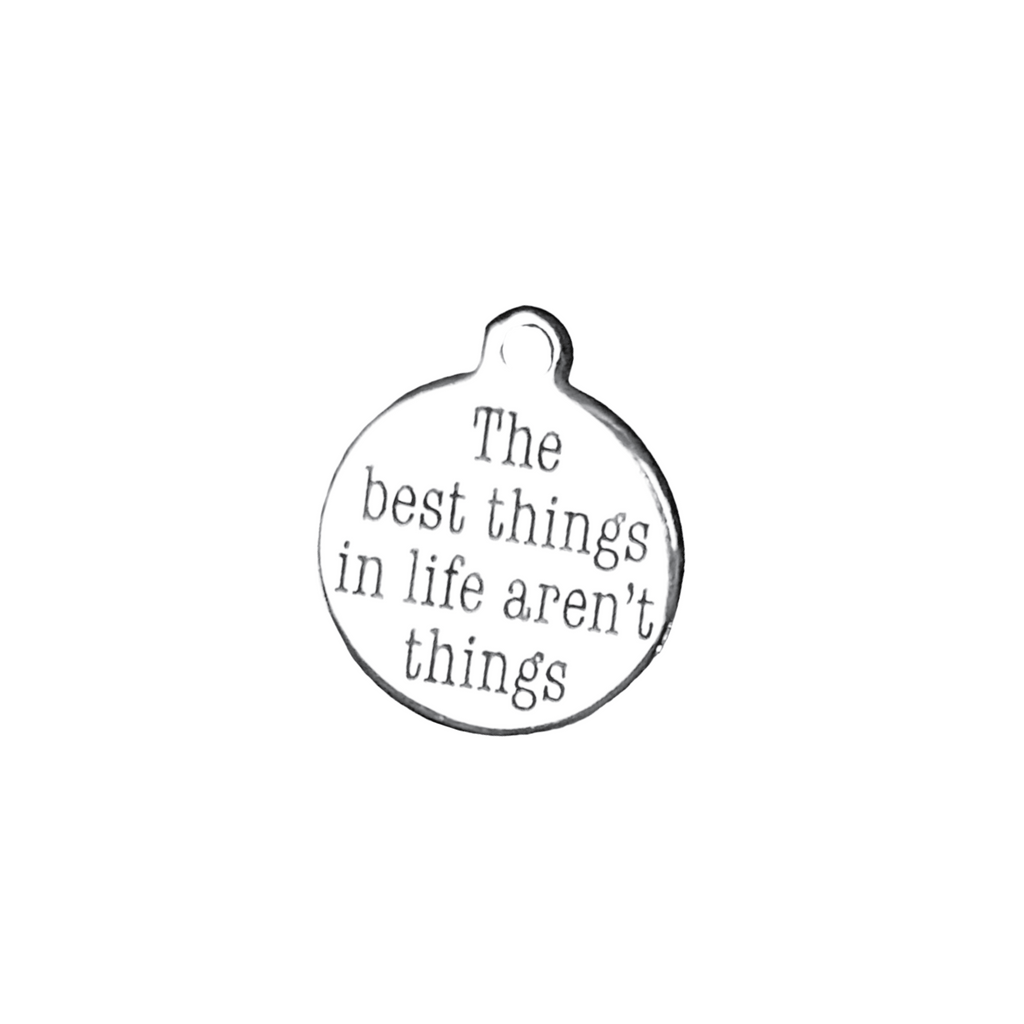 The Best Things in Life Aren't Things Charm
